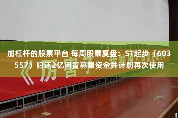 加杠杆的股票平台 每周股票复盘：ST起步（603557）归还2亿闲置募集资金并计划再次使用