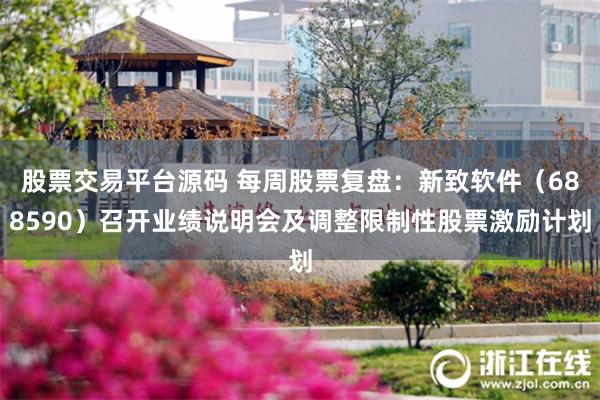股票交易平台源码 每周股票复盘：新致软件（688590）召开业绩说明会及调整限制性股票激励计划