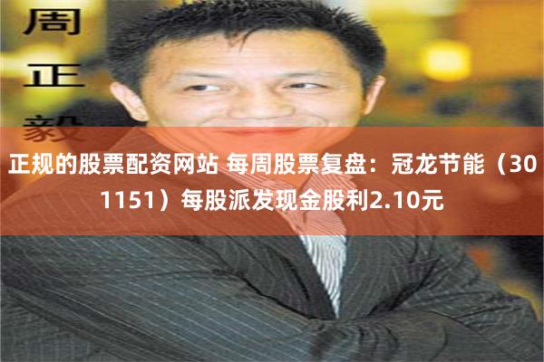正规的股票配资网站 每周股票复盘：冠龙节能（301151）每股派发现金股利2.10元