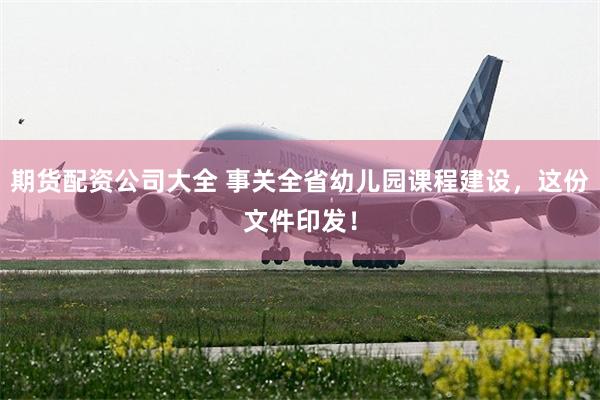 期货配资公司大全 事关全省幼儿园课程建设，这份文件印发！