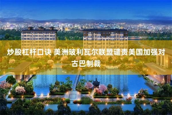 炒股杠杆口诀 美洲玻利瓦尔联盟谴责美国加强对古巴制裁