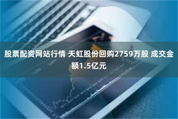 股票配资网站行情 天虹股份回购2759万股 成交金额1.5亿元