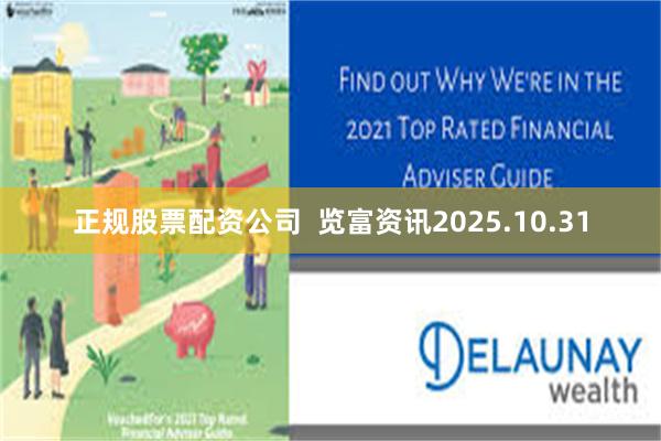正规股票配资公司  览富资讯2025.10.31