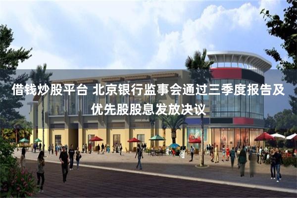 借钱炒股平台 北京银行监事会通过三季度报告及优先股股息发放决议