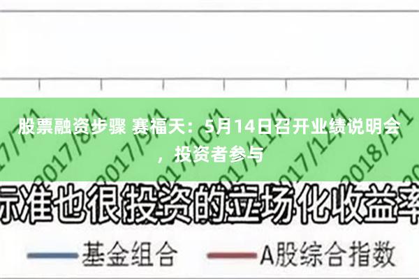 股票融资步骤 赛福天：5月14日召开业绩说明会，投资者参与