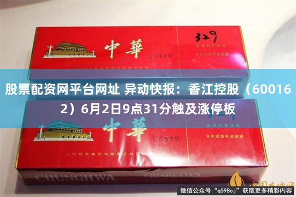 股票配资网平台网址 异动快报：香江控股（600162）6月2日9点31分触及涨停板