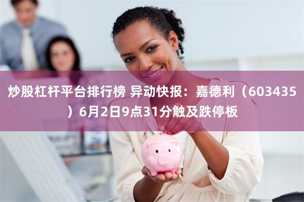 炒股杠杆平台排行榜 异动快报：嘉德利（603435）6月2日9点31分触及跌停板