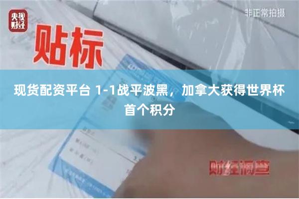 现货配资平台 1-1战平波黑，加拿大获得世界杯首个积分