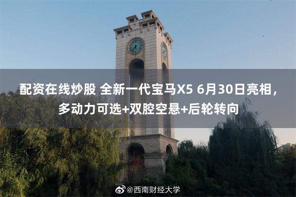 配资在线炒股 全新一代宝马X5 6月30日亮相，多动力可选+双腔空悬+后轮转向