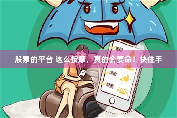 股票的平台 这么按摩，真的会要命！快住手