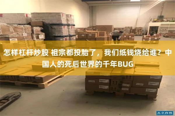 怎样杠杆炒股 祖宗都投胎了,我们纸钱烧给谁?中国人的死后世界的千年BUG