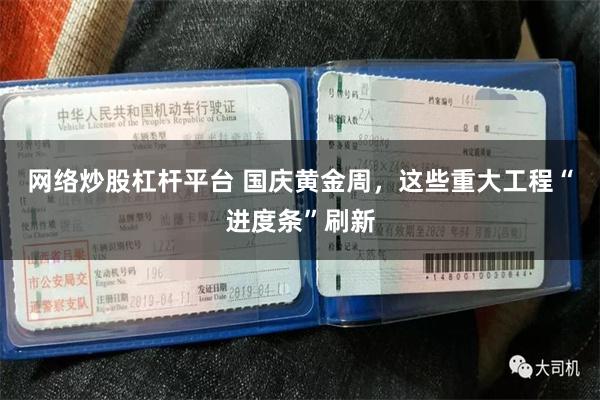 网络炒股杠杆平台 国庆黄金周，这些重大工程“进度条”刷新