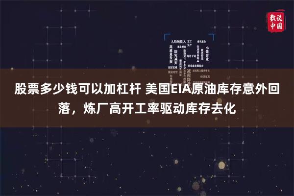 股票多少钱可以加杠杆 美国EIA原油库存意外回落，炼厂高开工率驱动库存去化